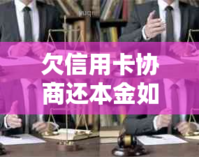 欠信用卡协商还本金如何进行，忘记十五号还款怎么办？