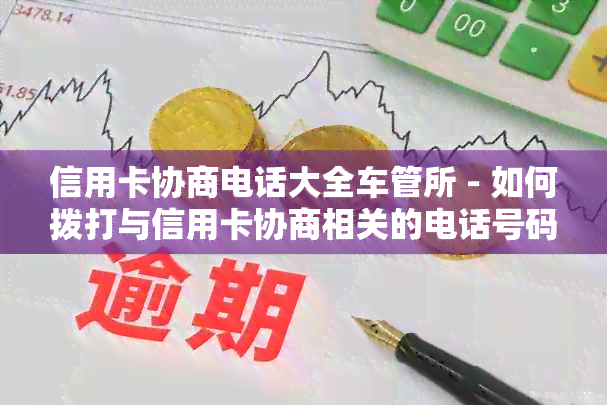 信用卡协商电话大全车管所 - 如何拨打与信用卡协商相关的电话号码？