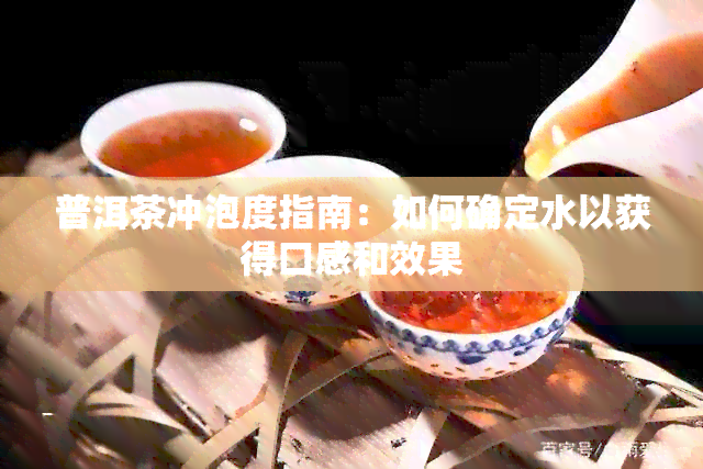 普洱茶冲泡度指南：如何确定水以获得口感和效果