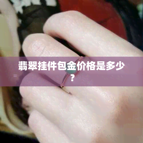 翡翠挂件包金价格是多少？