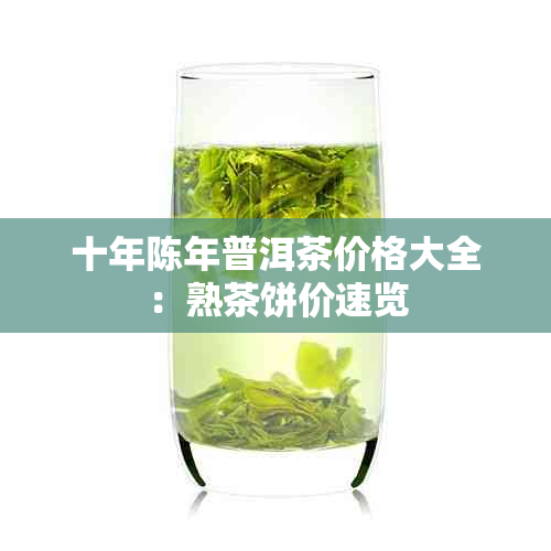 十年陈年普洱茶价格大全：熟茶饼价速览