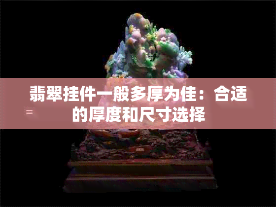 翡翠挂件一般多厚为佳：合适的厚度和尺寸选择