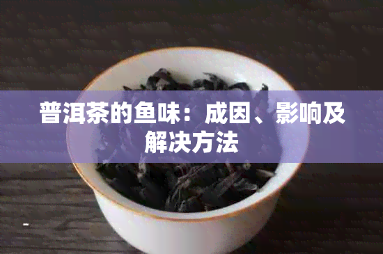 普洱茶的味：成因、影响及解决方法