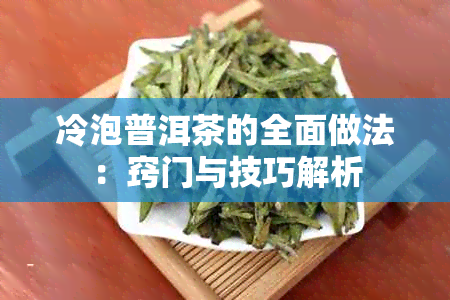 冷泡普洱茶的全面做法：窍门与技巧解析