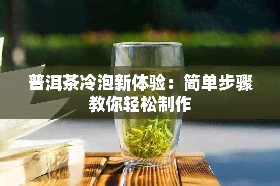 普洱茶冷泡新体验：简单步骤教你轻松制作