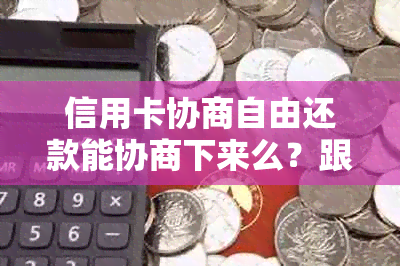 信用卡协商自由还款能协商下来么？跟信用卡协商还款后多久会有结果？