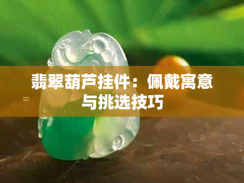 翡翠葫芦挂件：佩戴寓意与挑选技巧