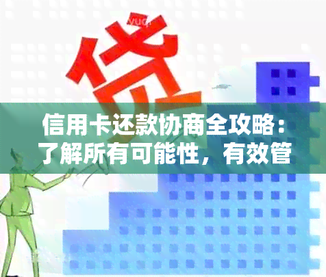 信用卡还款协商全攻略：了解所有可能性，有效管理债务