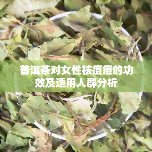 普洱茶对女性祛痘痘的功效及适用人群分析