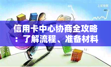 信用卡中心协商全攻略：了解流程、准备材料、解决问题，让信用恢复更轻松！