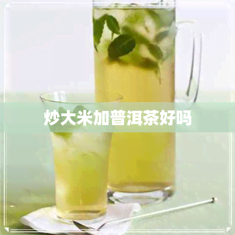 炒大米加普洱茶好吗