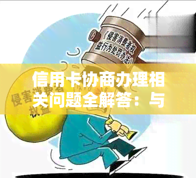 信用卡协商办理相关问题全解答：与哪些机构协商更有效？办理流程及注意事项