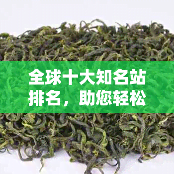 全球十大知名站排名，助您轻松选购优质普洱茶及了解茶文化