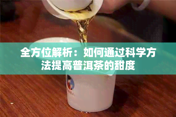 全方位解析：如何通过科学方法提高普洱茶的甜度