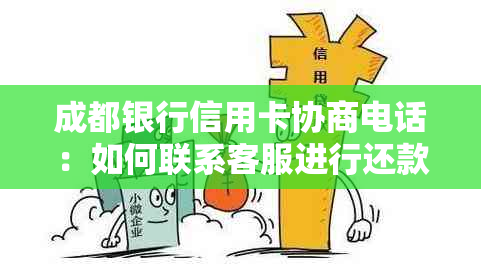 成都银行信用卡协商电话：如何联系客服进行还款和分期协商？