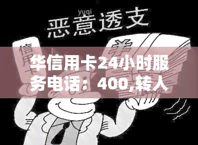 华信用卡24小时服务电话：400,转人工服务