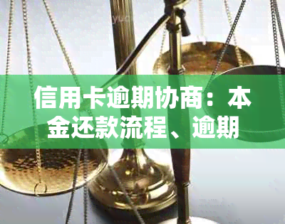 信用卡逾期协商：本金还款流程、逾期后处理方法、结清及恢复时间。