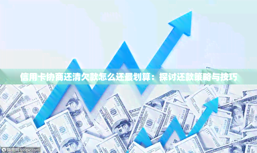 信用卡协商还清欠款怎么还最划算：探讨还款策略与技巧