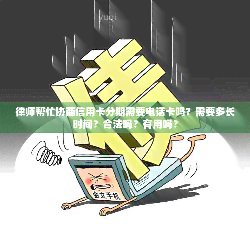 律师帮忙协商信用卡分期需要电话卡吗？需要多长时间？合法吗？有用吗？