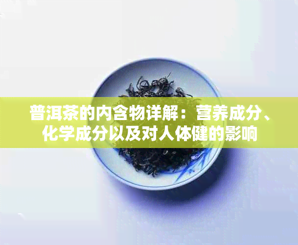 普洱茶的内含物详解：营养成分、化学成分以及对人体健的影响