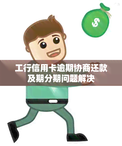 工行信用卡逾期协商还款及期分期问题解决