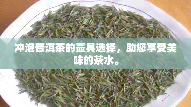 冲泡普洱茶的壶具选择，助您享受美味的茶水。