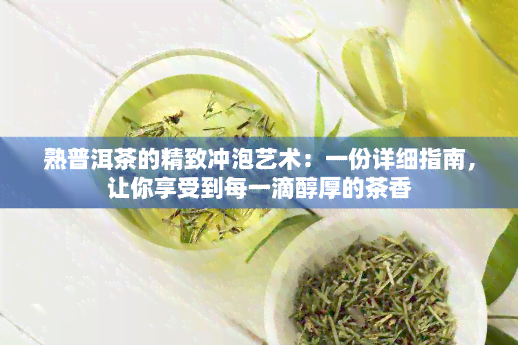 熟普洱茶的精致冲泡艺术：一份详细指南，让你享受到每一滴醇厚的茶香