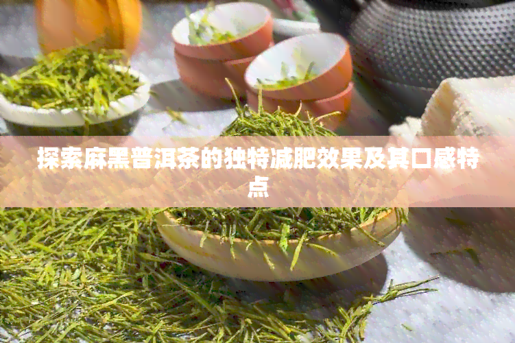 探索麻黑普洱茶的独特减肥效果及其口感特点