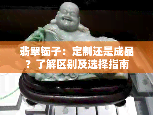 翡翠镯子：定制还是成品？了解区别及选择指南