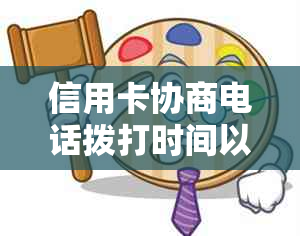 信用卡协商电话拨打时间以及相关问题的解答