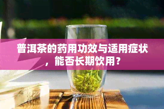 普洱茶的用功效与适用症状，能否长期饮用？