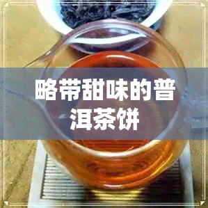 略带甜味的普洱茶饼