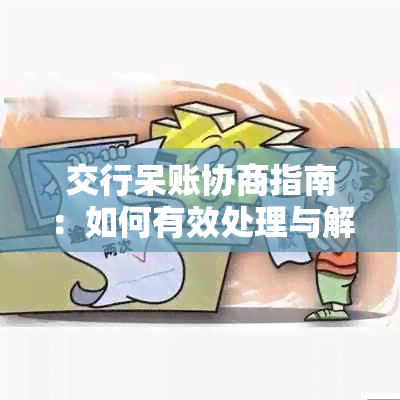 交行呆账协商指南：如何有效处理与解决逾期贷款问题