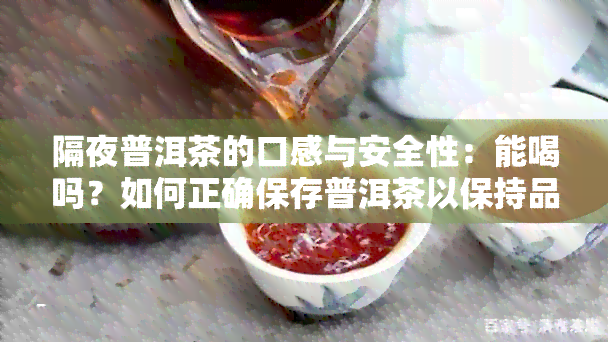 隔夜普洱茶的口感与安全性：能喝吗？如何正确保存普洱茶以保持品质？