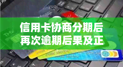 信用卡协商分期后再次逾期后果及正确处理方法