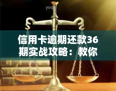 信用卡逾期还款36期实战攻略：教你轻松协商还本金