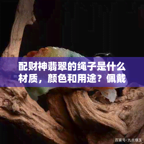 配财神翡翠的绳子是什么材质，颜色和用途？佩戴财神爷翡翠吊坠是否有益？