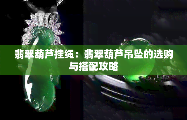 翡翠葫芦挂绳：翡翠葫芦吊坠的选购与搭配攻略