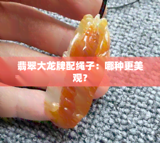 翡翠大龙牌配绳子：哪种更美观？