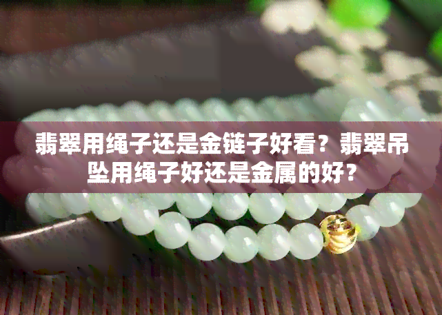 翡翠用绳子还是金链子好看？翡翠吊坠用绳子好还是金属的好？