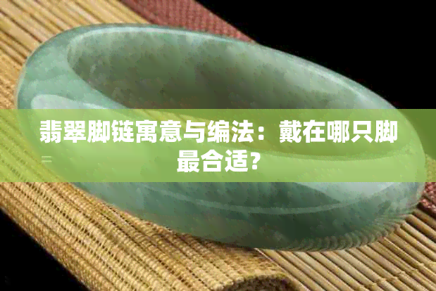 翡翠脚链寓意与编法：戴在哪只脚最合适？