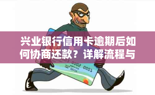 兴业银行信用卡逾期后如何协商还款？详解流程与注意事项