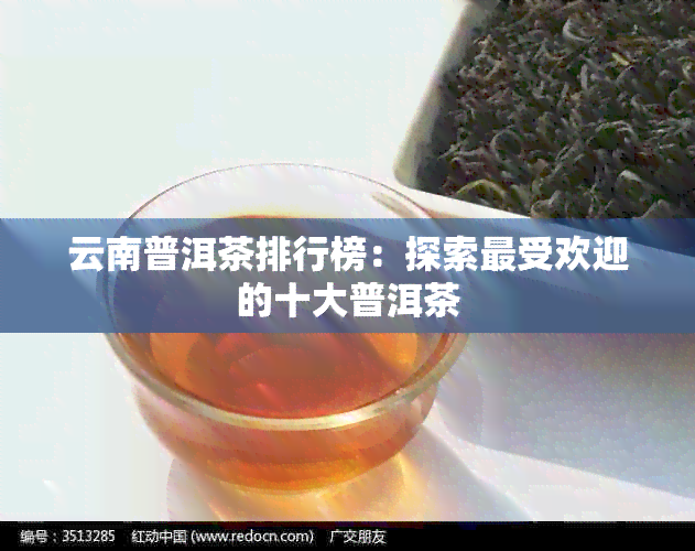 云南普洱茶排行榜：探索更受欢迎的十大普洱茶