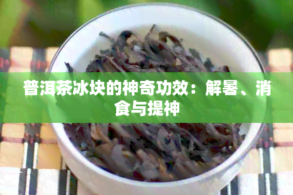 普洱茶冰块的神奇功效：解暑、消食与提神