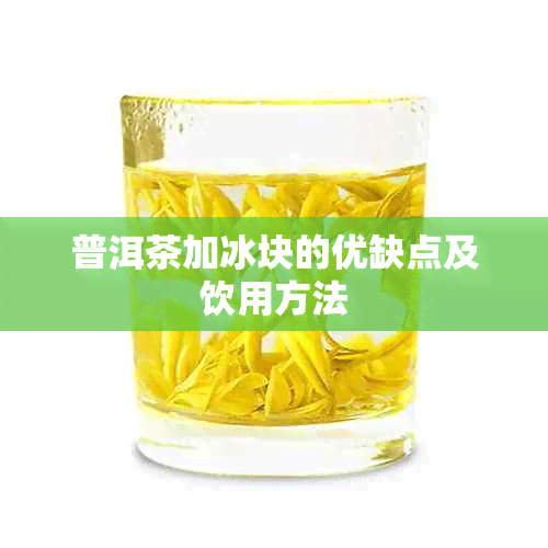 普洱茶加冰块的优缺点及饮用方法