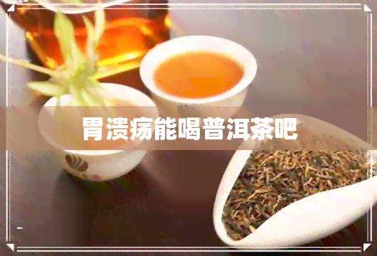 胃溃疡能喝普洱茶吧