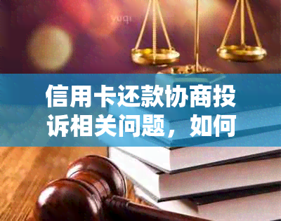 信用卡还款协商投诉相关问题，如何处理？请提供电话或建议。