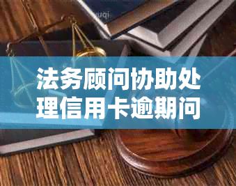 法务顾问协助处理信用卡逾期问题，以解决公司财务困境