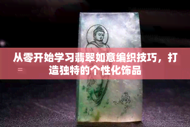 从零开始学习翡翠如意编织技巧，打造独特的个性化饰品