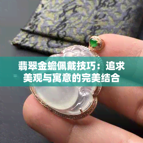 翡翠金蟾佩戴技巧：追求美观与寓意的完美结合